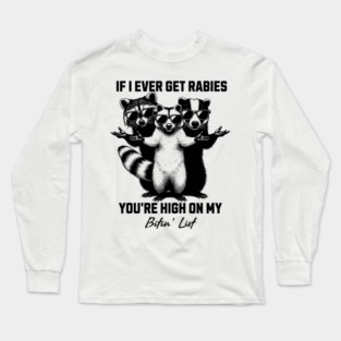 If-I-Ever-Get-Rabies-You're-High-On-My-Bitin' List Long Sleeve T-Shirt