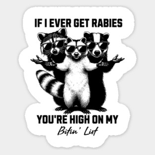 If-I-Ever-Get-Rabies-You're-High-On-My-Bitin' List Sticker