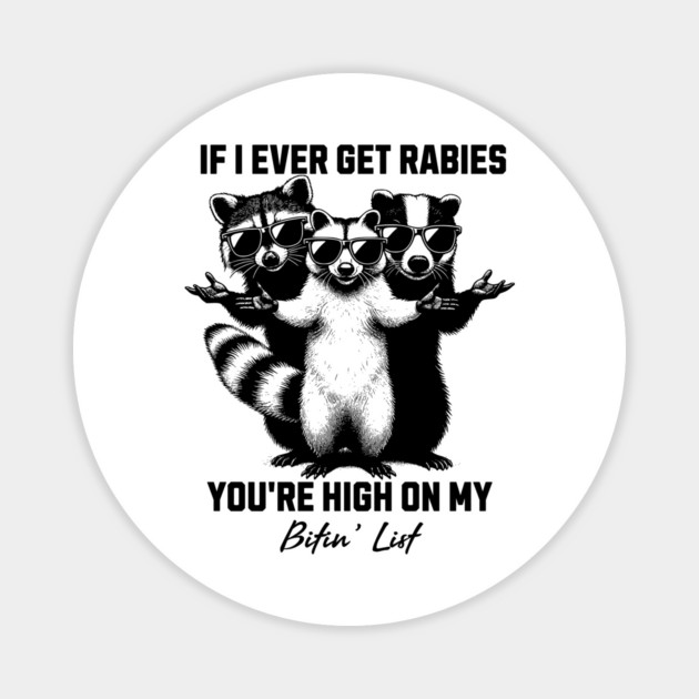 If-I-Ever-Get-Rabies-You're-High-On-My-Bitin' List Magnet by ArtistTee ⭐⭐⭐⭐⭐