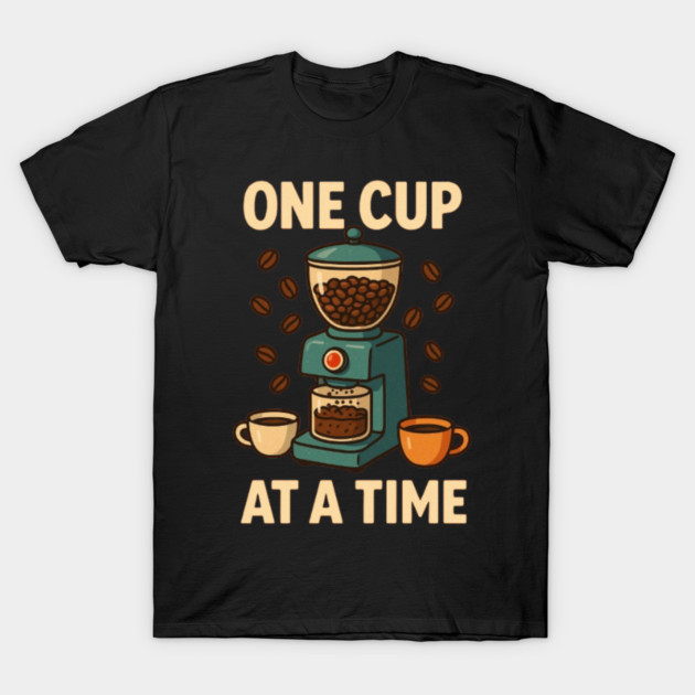 One Cup At A Time T-Shirt by greygoodz