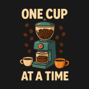 One Cup At A Time T-Shirt