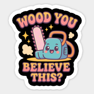 Wood You Believe This? – Cute Chainsaw Pun Kawaii Cartoon T-Shirt Magnet