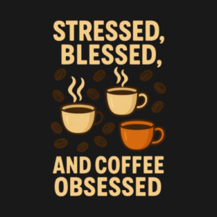 Stressed, Blessed And Coffee Obsessed T-Shirt