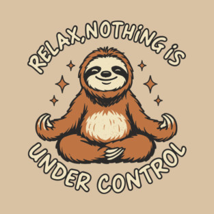 Relax Nothing Is Under Control Chaos Sarcasm Chill Vibes T-Shirt