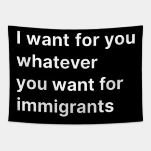 I-want-for-you-whatever-you-want-for-immigrants Tapestry