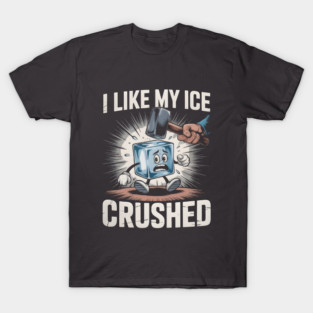 I like my ICE crushed T-Shirt