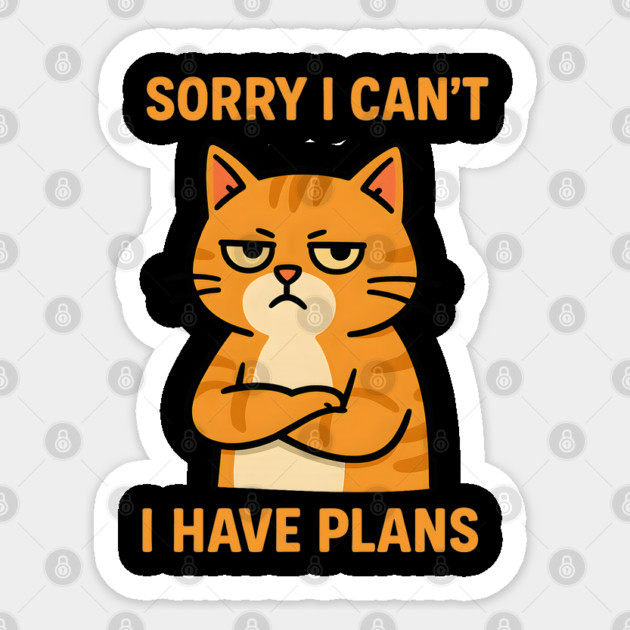 Sorry I Can’t. I Have Plans. Sticker by meowsterpaws
