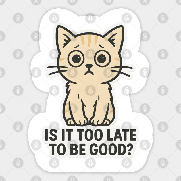 Is It Too Late to Be Good? Sticker by meowsterpaws