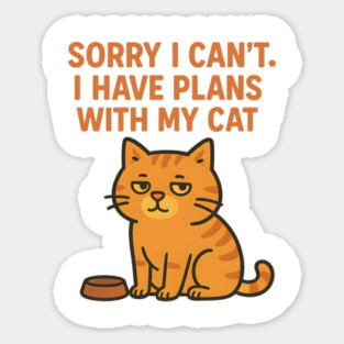 Sorry I Can’t. I Have Plans With My Cat Sticker