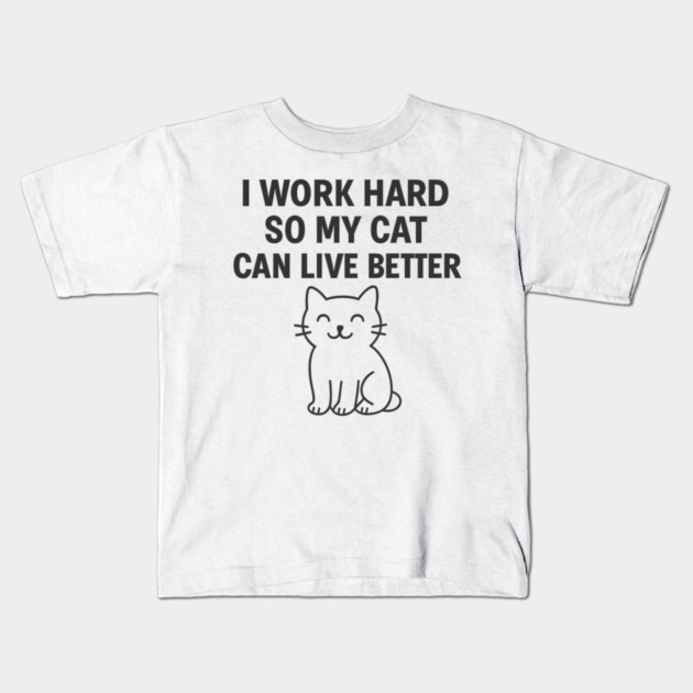I Work Hard So My Cat Can Live Better Kids T-Shirt by Douglas's Store 5