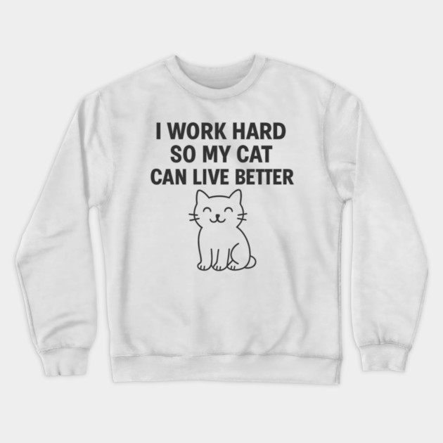 I Work Hard So My Cat Can Live Better Crewneck Sweatshirt by Douglas's Store 5