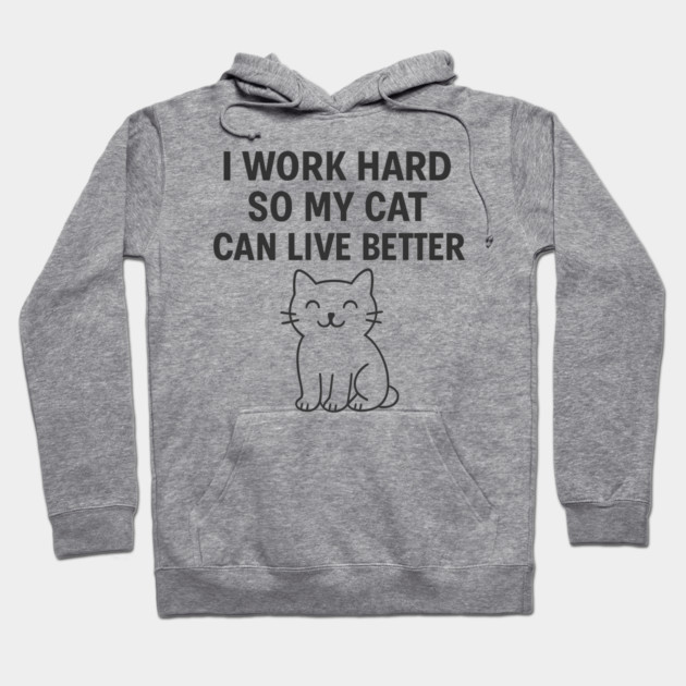 I Work Hard So My Cat Can Live Better Hoodie by Douglas's Store 5