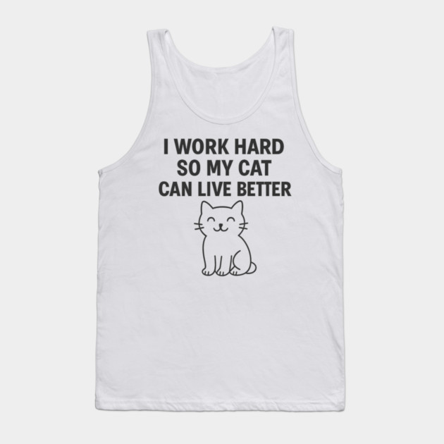 I Work Hard So My Cat Can Live Better Tank Top by Douglas's Store 5