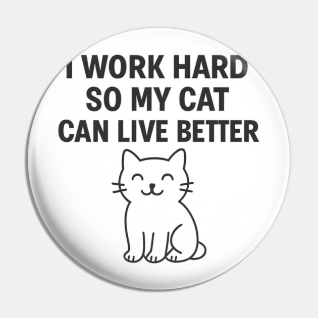 I Work Hard So My Cat Can Live Better Pin by Douglas's Store 5