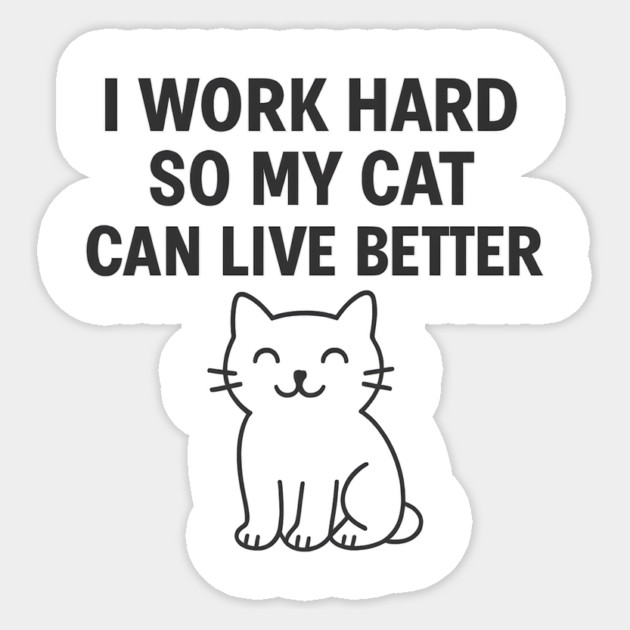I Work Hard So My Cat Can Live Better Sticker by Douglas's Store 5
