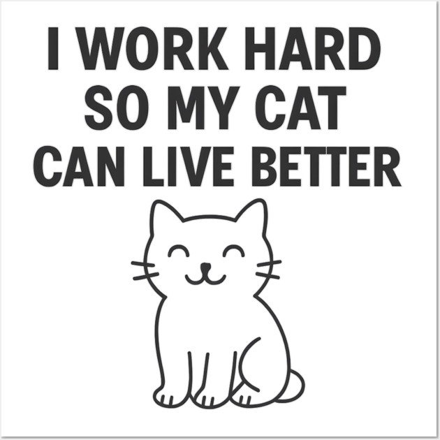 I Work Hard So My Cat Can Live Better Wall Art by Douglas's Store 5