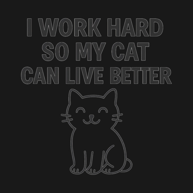 I Work Hard So My Cat Can Live Better by Douglas's Store 5