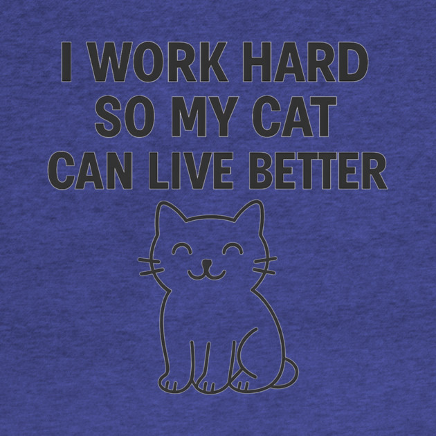 I Work Hard So My Cat Can Live Better by Douglas's Store 5