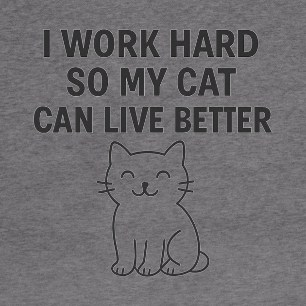 I Work Hard So My Cat Can Live Better by Douglas's Store 5