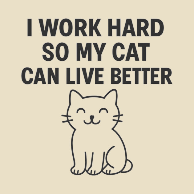 I Work Hard So My Cat Can Live Better by Douglas's Store 5
