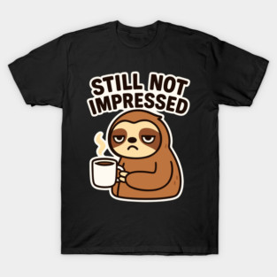 Still Not Impressed A grumpy sloth with a hot cup of coffee T-Shirt