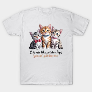 Cats Are Like Potato Chips You Can't Have Just One Pet Owner T-Shirt