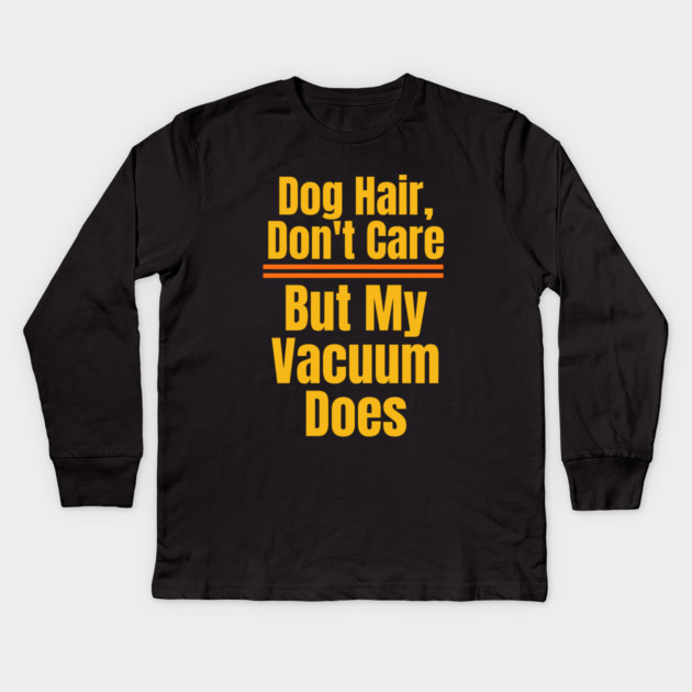 Dog Hair, Don’t Care – Vacuum Might Disagree Kids Long Sleeve T-Shirt by IamActiveDog