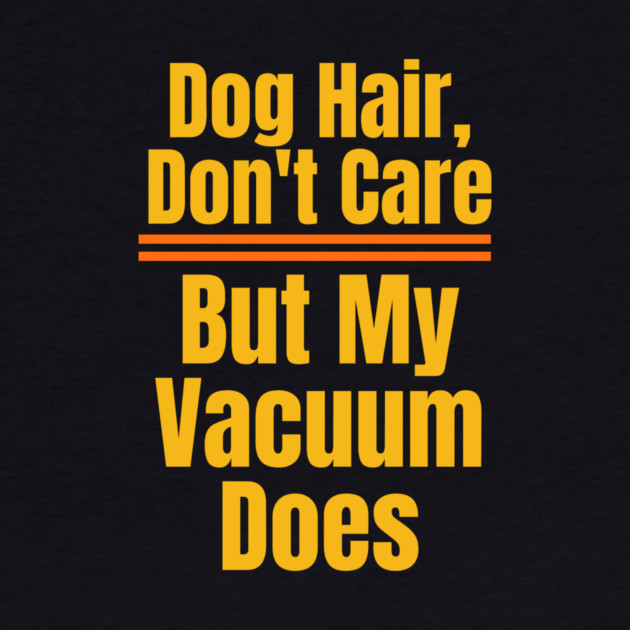 Dog Hair, Don’t Care – Vacuum Might Disagree by IamActiveDog