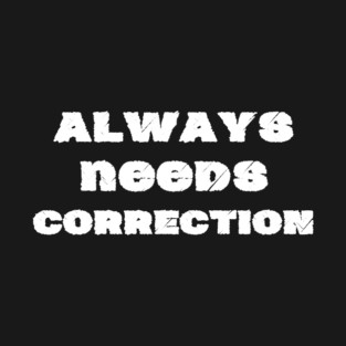Always needs correction 2 T-Shirt
