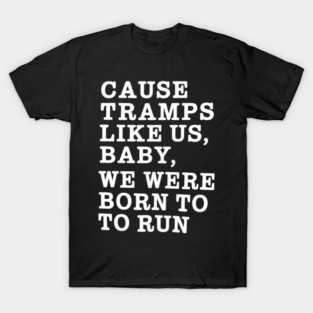 Cause Tramps Like Us Baby We were Born to Run T-Shirt
