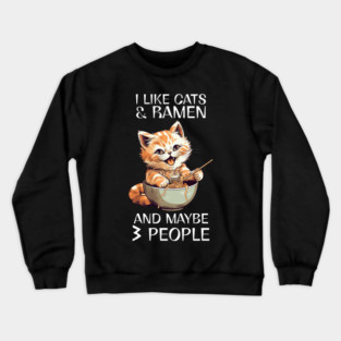Cat Ramen, I Like Cats And Ramen And Maybe 3 People Crewneck Sweatshirt