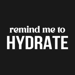 Remind Me to Hydrate T-Shirt