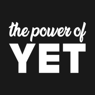 The Power of Yet T-Shirt