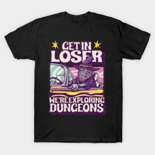 Funny D&D Get In Loser We're Exploring Dungeons T-Shirt