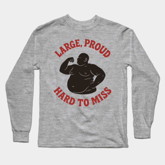 Large Proud Hard To Miss Body Positivity Confidence Humor Long Sleeve T-Shirt by Anticorporati