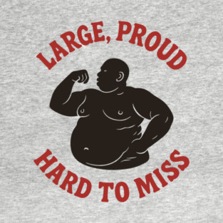 Large Proud Hard To Miss Body Positivity Confidence Humor T-Shirt