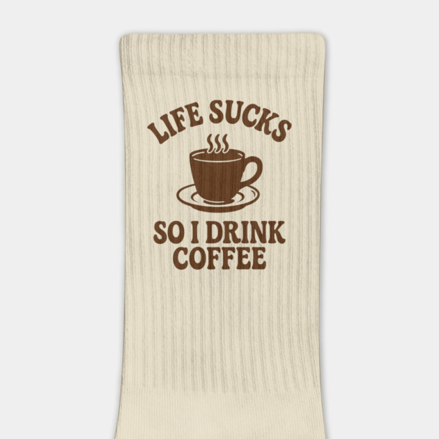 Life Sucks So I Drink Coffee Caffeine Addict Adult Life Humor by Anticorporati