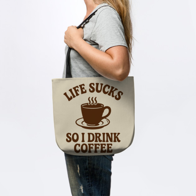 Life Sucks So I Drink Coffee Caffeine Addict Adult Life Humor by Anticorporati