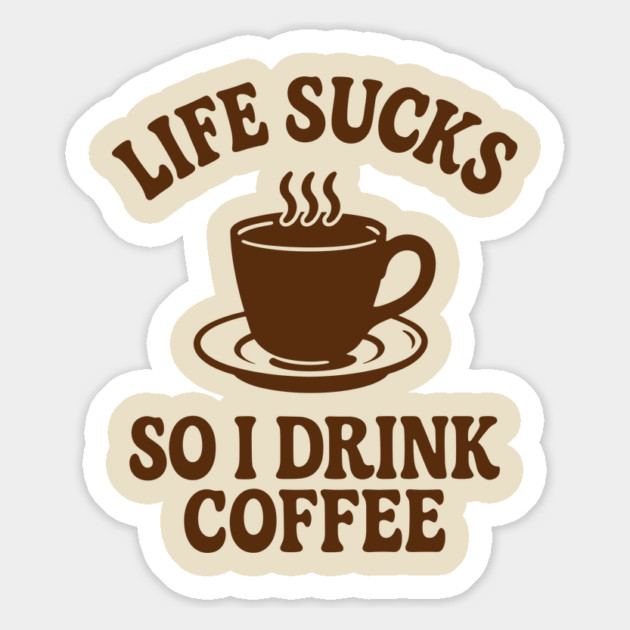 Life Sucks So I Drink Coffee Caffeine Addict Adult Life Humor Magnet by Anticorporati
