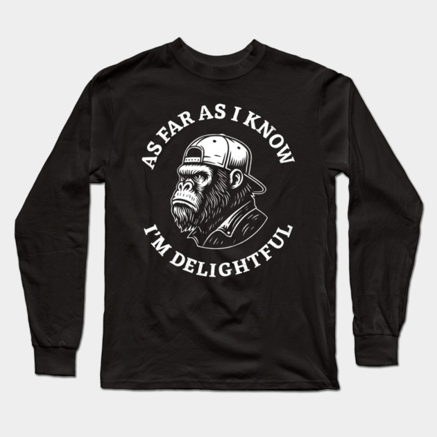 As Far As I Know I'm Delightful Awesome Attitude Sarcasm Long Sleeve T-Shirt by Anticorporati