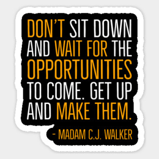 Don’t sit down and wait for the opportunities, Madam C.J. Walker,Black History Quote Sticker