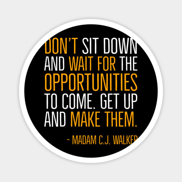 Don’t sit down and wait for the opportunities, Madam C.J. Walker,Black History Quote Magnet by UrbanLifeApparel
