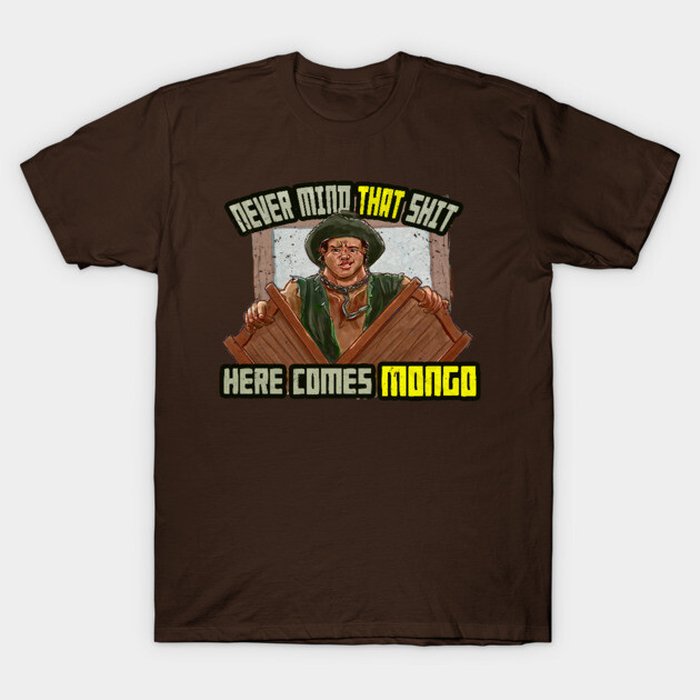 Never Mind That Shit, Here Comes Mongo Blazing Saddles T-Shirt