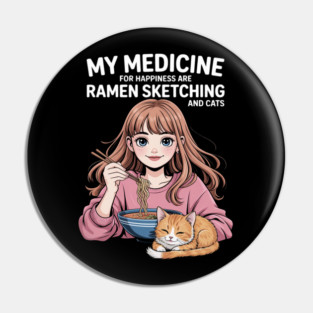 My Medicine For Happiness Are Anime, Ramen and Cats Pin