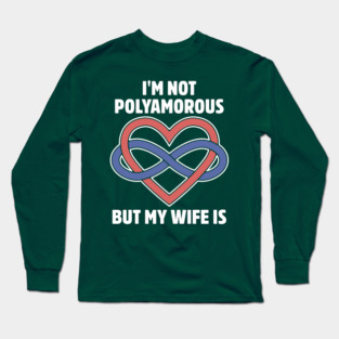 I'm Not Polyamorous But My Wife Is Long Sleeve T-Shirt