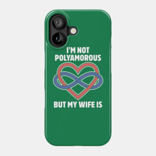 I'm Not Polyamorous But My Wife Is Phone Case