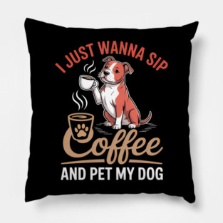 I Just Wanna Sip Coffee And Pet My Pitbull Dog Drinker Lover Pillow
