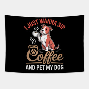 I Just Wanna Sip Coffee And Pet My Pitbull Dog Drinker Lover Tapestry