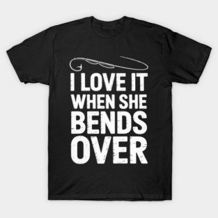 Love It When She Bends Over Fishing Saying Fishing T-Shirt