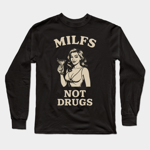 MILFs Not Drugs Hot Mom Hunter Adult Humor Long Sleeve T-Shirt by Anticorporati